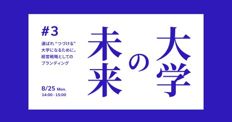 大学の未来 #3 選ばれ“つづける”大学になるために。経営戦略としてのブランディング