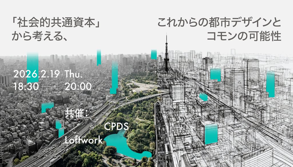 「社会的共通資本」から考える、これからの都市デザインとコモンの可能性 ロフトワーク、CPDS共催