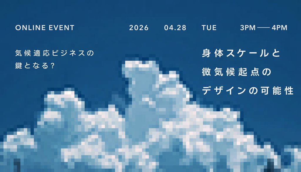 気候適応ビジネスの鍵となる？ 「身体スケールと微気候」起点のデザインの可能性　 —沸騰都市展 | リサーチレポートセミナー 