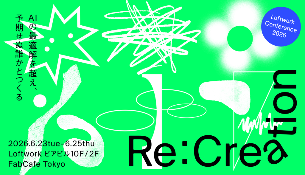 Loftwork Conference 2026 「Re:Creation」 ——AIの最適解を超え、予期せぬ誰かとつくる