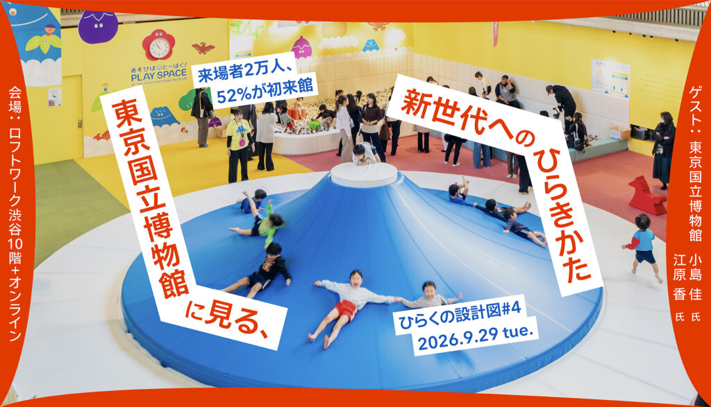 ひらくの設計図 #4来場者2万人、52%が初来館。東京国立博物館に見る、新世代へのひらきかた