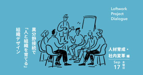 Loftwork Project Dialogue【人材育成・社内変革編】 異分野接続で「人と組織を育てる」組織デザイン