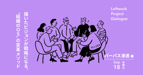 Loftwork Project Dialogue【パーパス浸透編】 描いたビジョンが戦略になる、“組織のOS”の変革メソッド